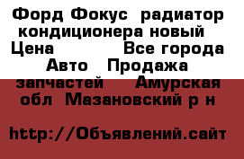 Форд Фокус1 радиатор кондиционера новый › Цена ­ 2 500 - Все города Авто » Продажа запчастей   . Амурская обл.,Мазановский р-н